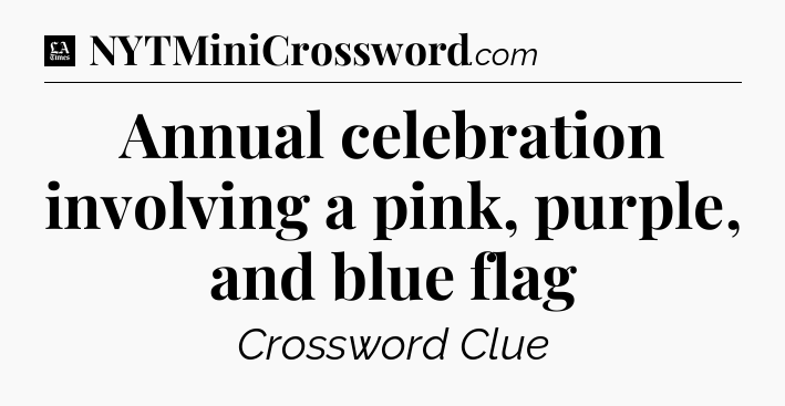 Annual celebration involving a pink, purple, and blue flag - LA Times Crossword