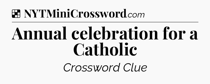 Solution: Annual celebration for a Catholic - NYT Crossword