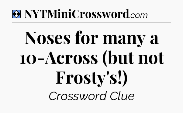 Solution: Noses for many a 10-Across (but not Frosty's!) - NYT Mini Crossword