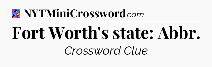Fort Worth's state: Abbr Crossword Clue