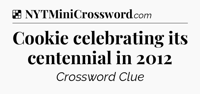 Solution: Cookie celebrating its centennial in 2012 - NYT Crossword