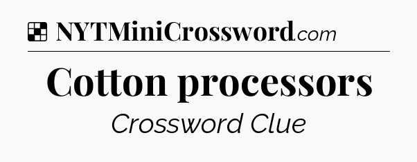 Solution: Cotton processors - NYT Crossword