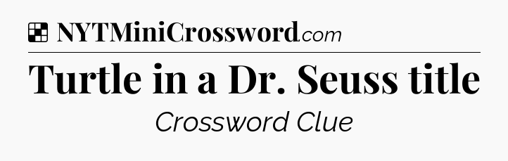 Solution: Turtle in a Dr. Seuss title - NYT Crossword
