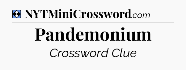Solution: Pandemonium - NYT Mini Crossword