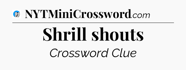 Shrill shouts Crossword Clue