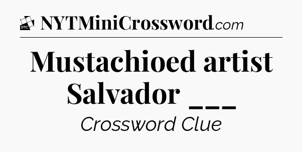 Mustachioed artist Salvador ___ - Daily Themed Classic Crossword