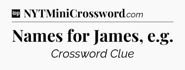Names for James, e.g Crossword Clue