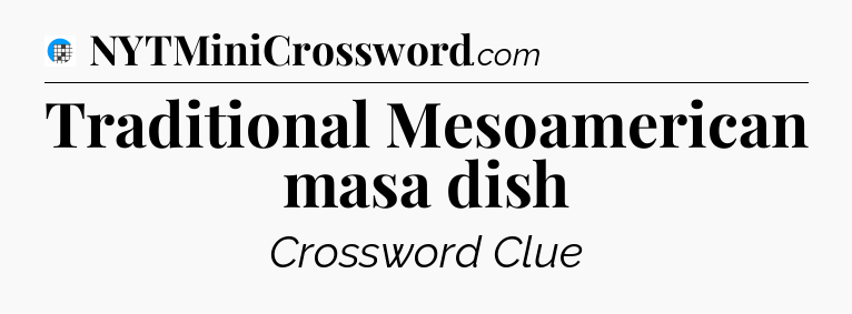 Traditional Mesoamerican masa dish Crossword Clue