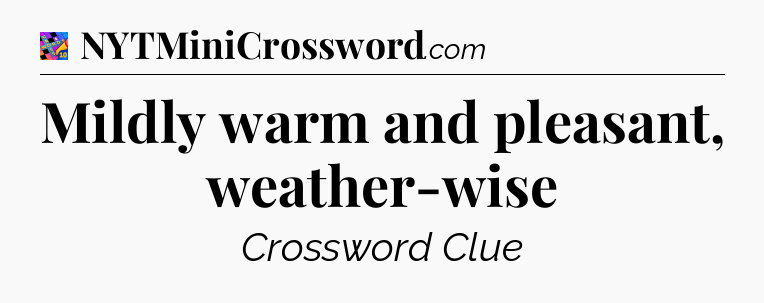 Mildly warm and pleasant, weather-wise Crossword Clue