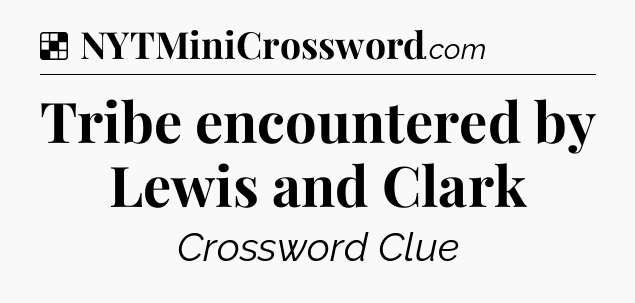 Solution: Tribe encountered by Lewis and Clark - NYT Crossword