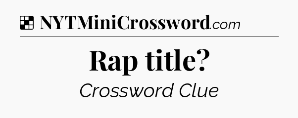Solution: Rap title - NYT Crossword