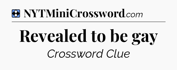 Solution: Revealed to be gay - NYT Mini Crossword
