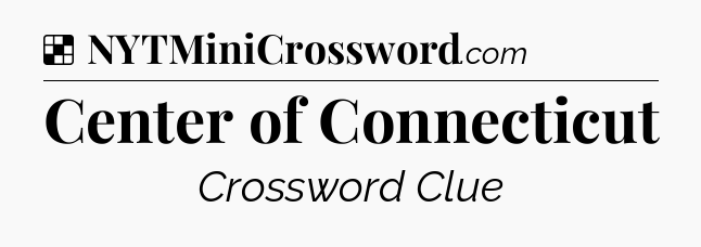 Solution: Center of Connecticut - NYT Crossword