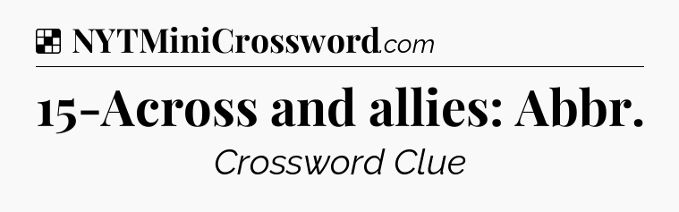 Solution: 15-Across and allies: Abbr - NYT Crossword