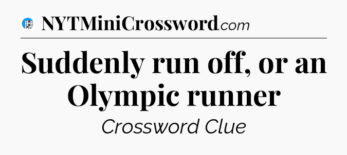Suddenly run off, or an Olympic runner Crossword Clue