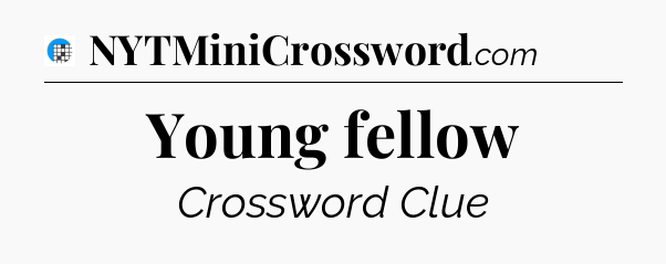 Young fellow Crossword Clue