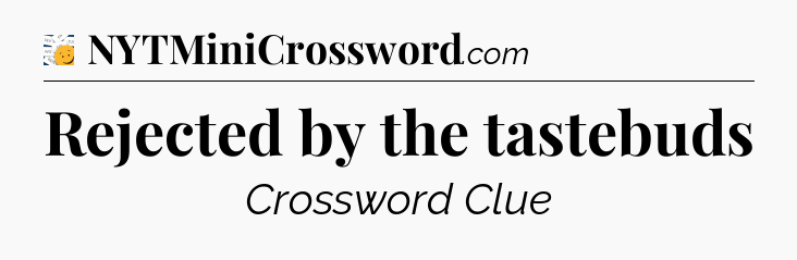 Rejected by the tastebuds - 7 Little Words