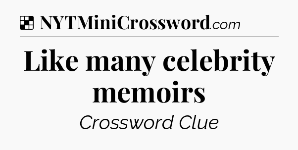 Solution: Like many celebrity memoirs - NYT Crossword