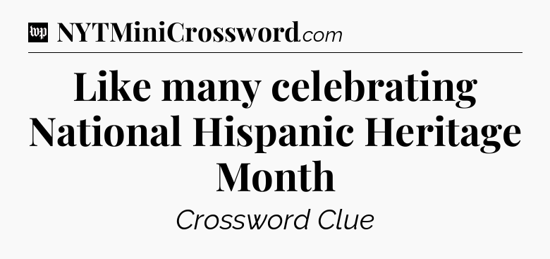 Like many celebrating National Hispanic Heritage Month Crossword Clue