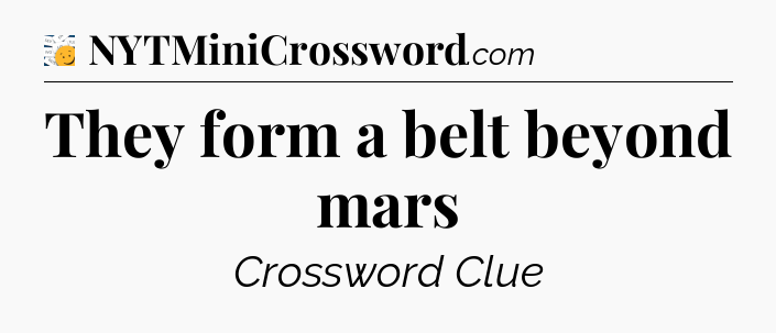 They form a belt beyond mars - 7 Little Words