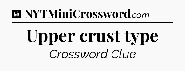 Upper crust type - LA Times Crossword