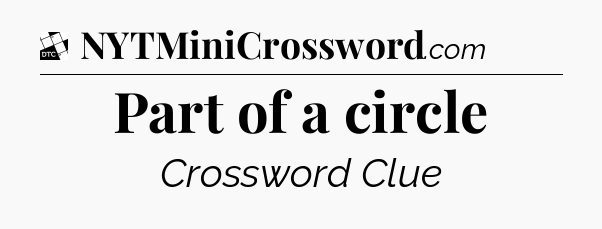 Part of a circle - Daily Themed Classic Crossword