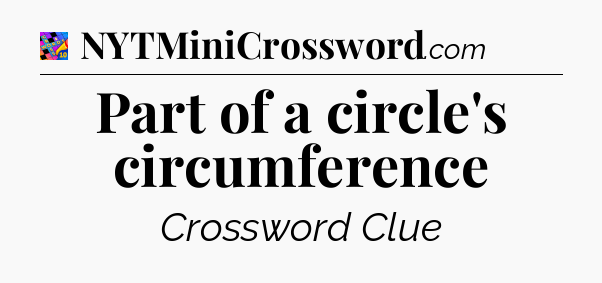 Part of a circle's circumference Crossword Clue