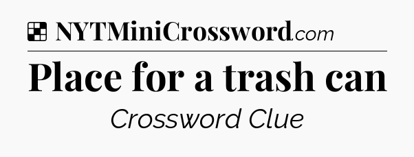 Solution: Place for a trash can - NYT Crossword