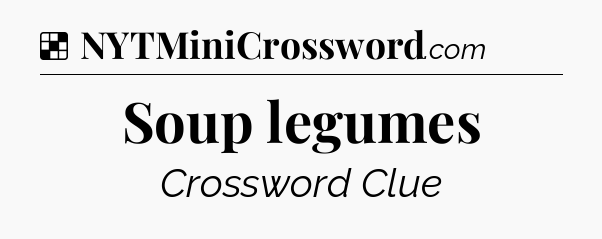 Solution: Soup legumes - NYT Crossword