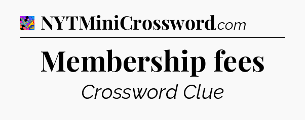 Membership fees Crossword Clue