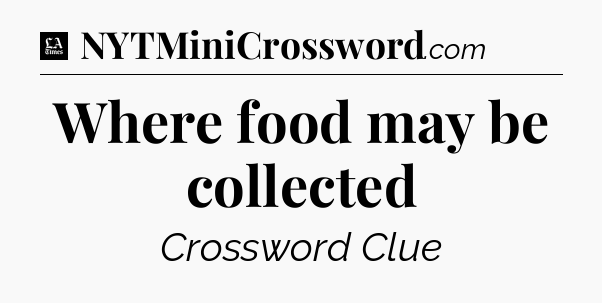 Where food may be collected - LA Times Crossword