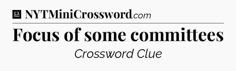 Focus of some committees - LA Times Crossword