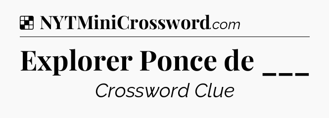 Solution: Explorer Ponce de ___ - NYT Crossword