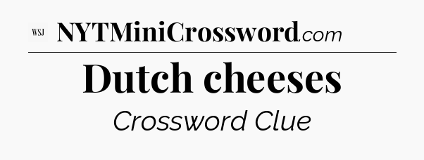 Dutch cheeses - WSJ Crossword
