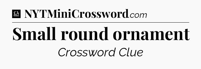 Small round ornament - LA Times Crossword