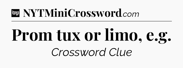 Prom tux or limo, e.g Crossword Clue
