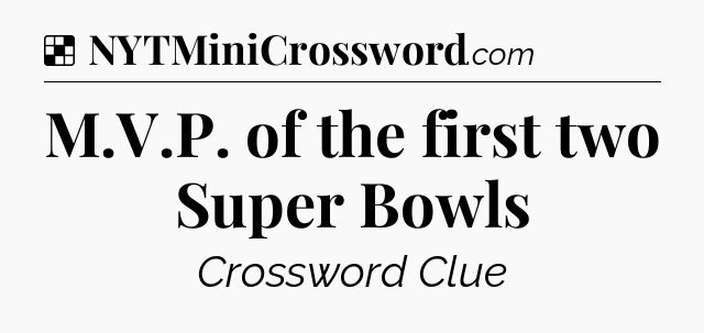 Solution: M.V.P. of the first two Super Bowls - NYT Crossword