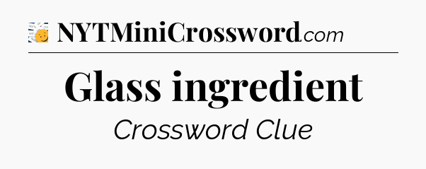 Glass ingredient - 7 Little Words