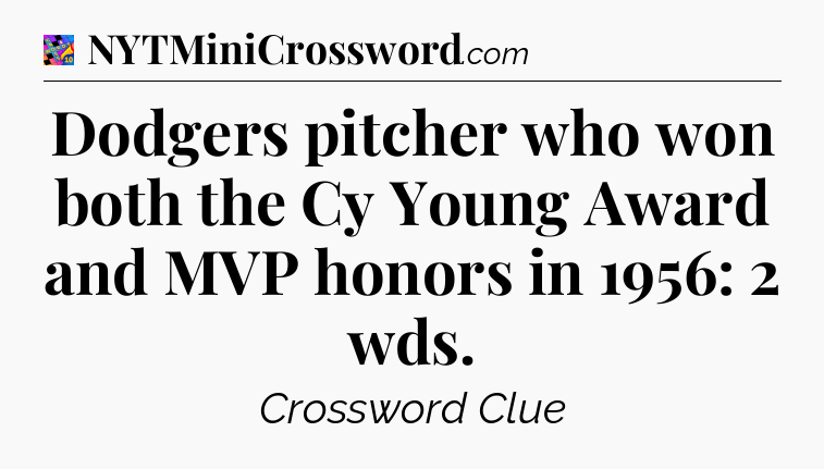 Dodgers pitcher who won both the Cy Young Award and MVP honors in 1956: 2 wds Crossword Clue