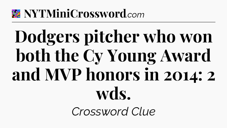 Dodgers pitcher who won both the Cy Young Award and MVP honors in 2014: 2 wds Crossword Clue