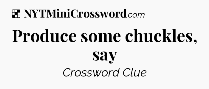 Solution: Produce some chuckles, say - NYT Crossword