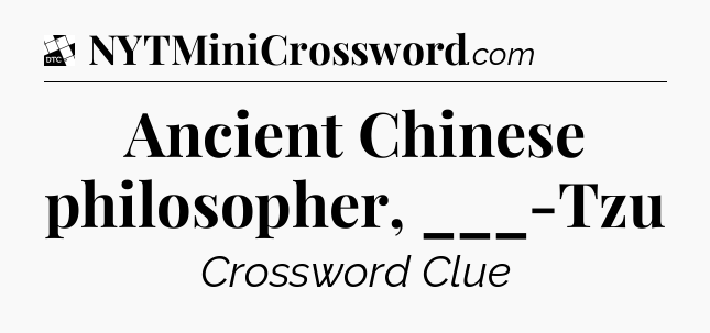 Ancient Chinese philosopher, ___-Tzu - Daily Themed Classic Crossword