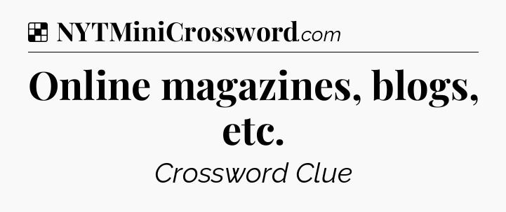 Solution: Online magazines, blogs, etc - NYT Crossword