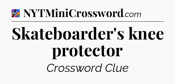 Skateboarder's knee protector Crossword Clue