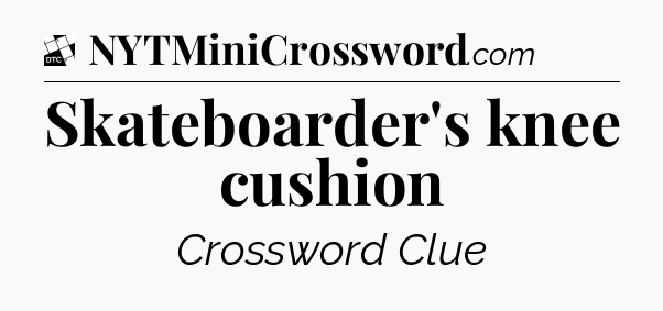 Skateboarder's knee cushion - Daily Themed Classic Crossword