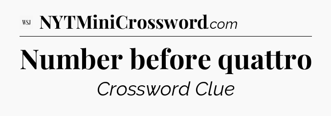 Number before quattro - WSJ Crossword