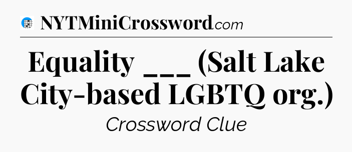 Equality ___ (Salt Lake City-based LGBTQ org.) Crossword Clue