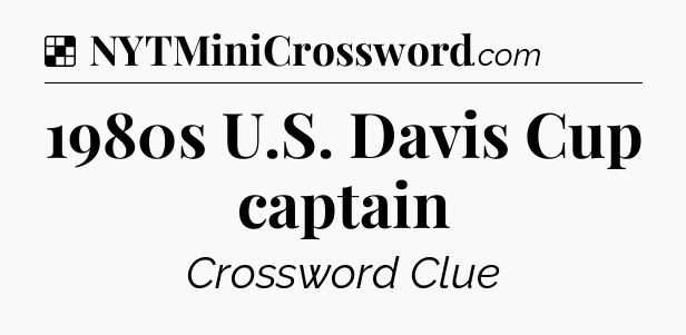 Solution: 1980s U.S. Davis Cup captain - NYT Crossword
