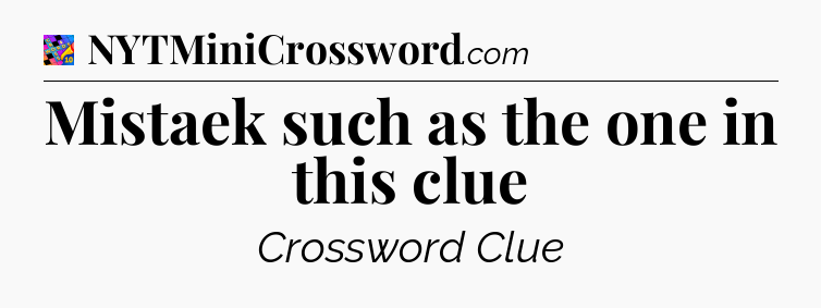 Mistaek such as the one in this clue Crossword Clue