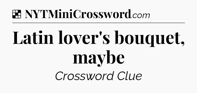 Solution: Latin lover's bouquet, maybe - NYT Crossword